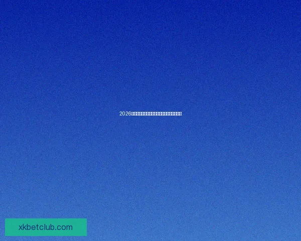 2026世界杯买球平台全面解析及热门投注选项推荐